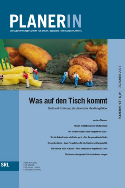PLANERIN 6/2021: Was auf den Tisch kommt - Stadt und Ernährung als planerische Handlungsfelder | SRL | Berlin | 2021